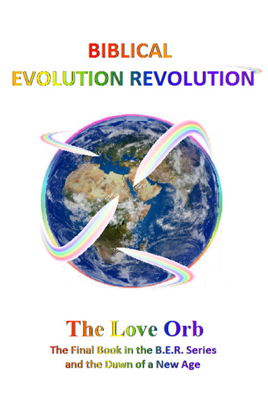 The Love Orb the Final Book In the Ber Series and the Dawn of a New Age