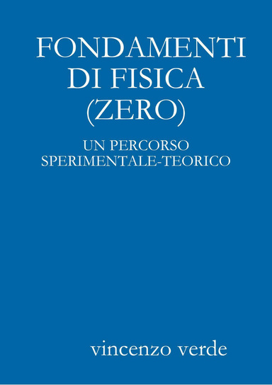 FONDAMENTI DI FISICA (ZERO) (UN PERCORSO SPERIMENTALE - TEORICO)