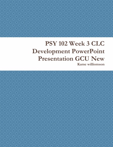 PSY 102 Week 3 CLC Development PowerPoint Presentation GCU New