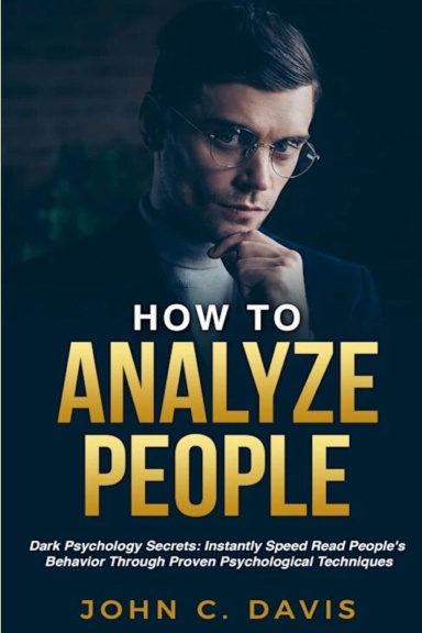 How To Analyze People: Dark Psychology Secrets: Instantly Speed Read People's Behavior Through Proven Psychological Techniques