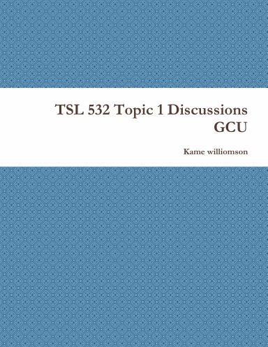 TSL 532 Topic 1 Discussions GCU