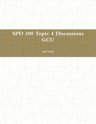SPD 300 Topic 4 Discussions GCU