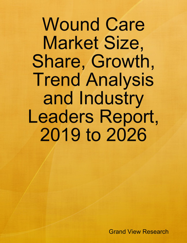Wound Care Market Size, Share, Growth, Trend Analysis and Industry Leaders Report, 2019 to 2026