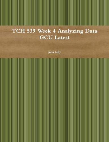 TCH 539 Week 4 Analyzing Data GCU Latest