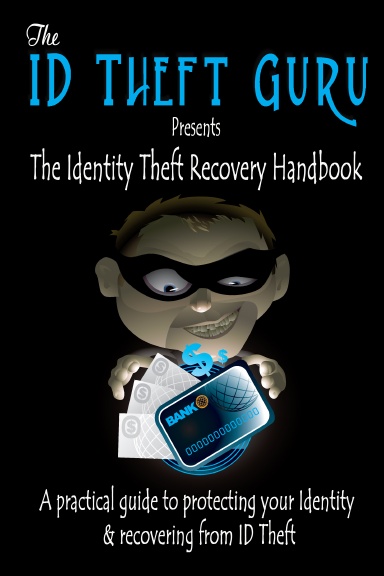 The ID Theft Guru Presents; The Identity Theft Recovery Handbook