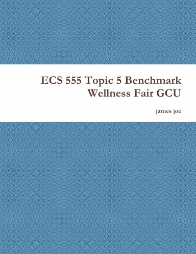 ECS 555 Topic 5 Benchmark Wellness Fair GCU