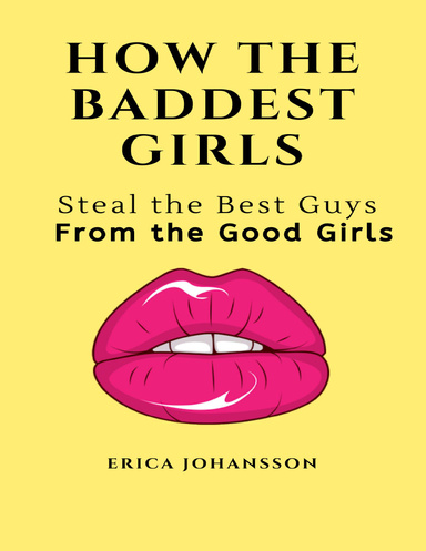 How the Baddest Girls Steal the Best Guys from the Good Girls