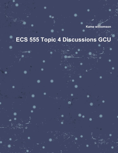 ECS 555 Topic 4 Discussions GCU