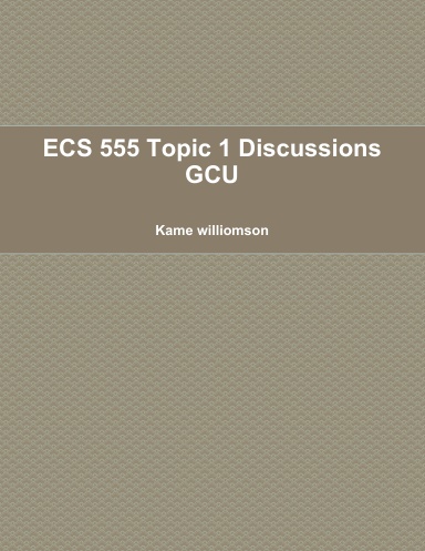 ECS 555 Topic 1 Discussions GCU