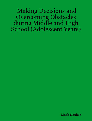 Making Decisions and Overcoming Obstacles during Middle and High School (Adolescent Years)