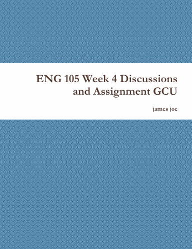 ENG 105 Week 4 Discussions and Assignment GCU