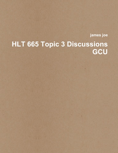 HLT 665 Topic 3 Discussions GCU