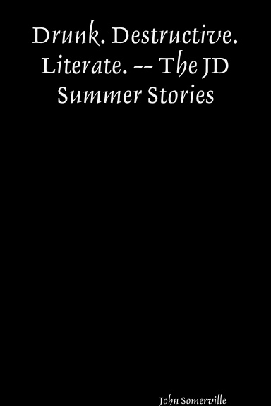 Drunk. Destructive. Literate. -- The JD Summer Stories