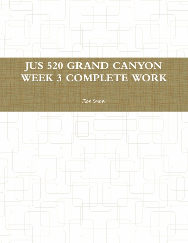 JUS 520 GRAND CANYON WEEK 3 COMPLETE WORK