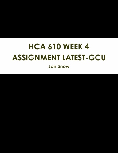 HCA 610 WEEK 4 ASSIGNMENT LATEST-GCU