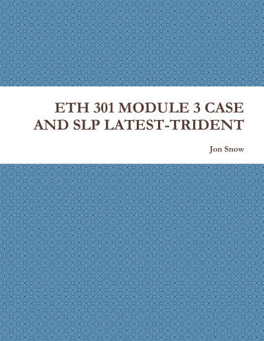 ETH 301 MODULE 3 CASE AND SLP LATEST-TRIDENT