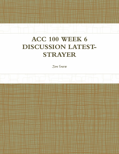 ACC 100 WEEK 6 DISCUSSION LATEST-STRAYER