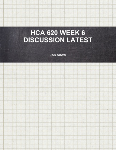 HCA 620 WEEK 6 DISCUSSION LATEST