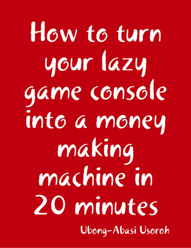 How to turn your lazy game console into a money making machine in 20 minutes