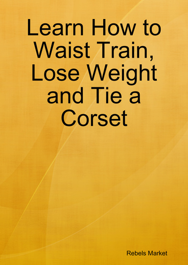 Learn How to Waist Train, Lose Weight and Tie a Corset