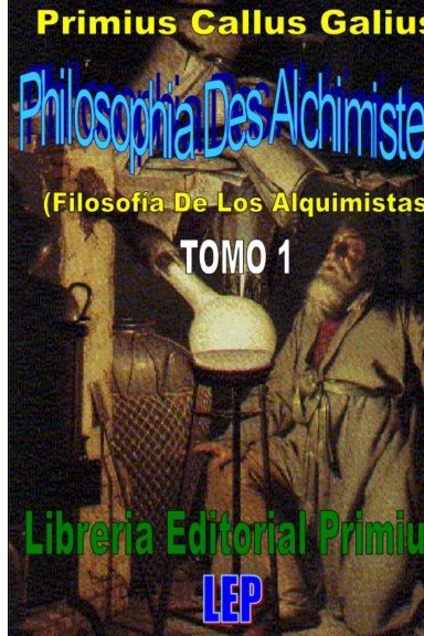 Philosophia Des Alchimistes (Filosofia De Los Alquimistas) Tomo 1 L.E.P.