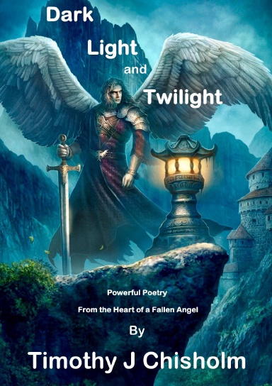Dark, Light and Twilight: Powerful Poetry From the Heart of a Fallen Angel