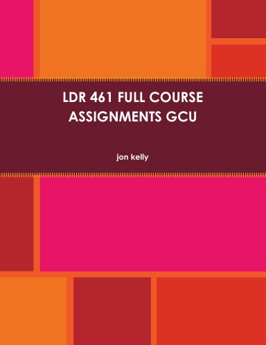 LDR 461 FULL COURSE ASSIGNMENTS GCU