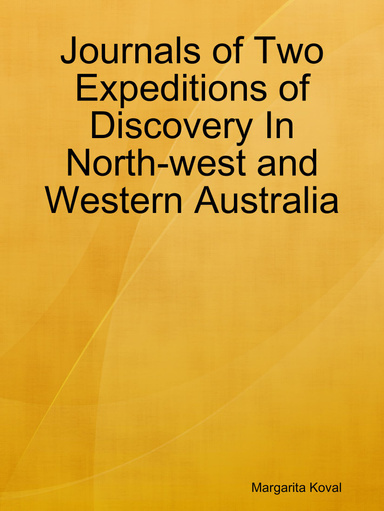 Journals of Two Expeditions of Discovery In North-west and Western Australia