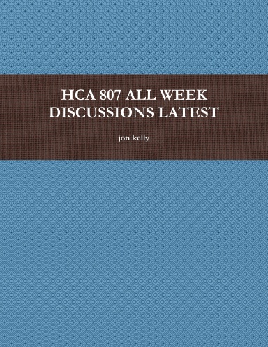 HCA 807 ALL WEEK DISCUSSIONS LATEST