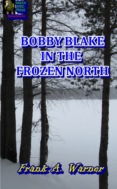 Bobby Blake in the Frozen North     Frank A Warner