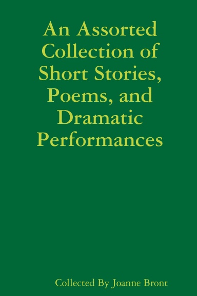 An Assorted Collection of Short Stories, Poems, and Dramatic Performances
