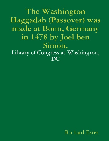 The Washington Haggadah (Passover) was made at Bonn, Germany in 1478 by Joel ben Simon.