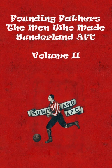 Founding Fathers - The Men Who Made Sunderland AFC - Volume II