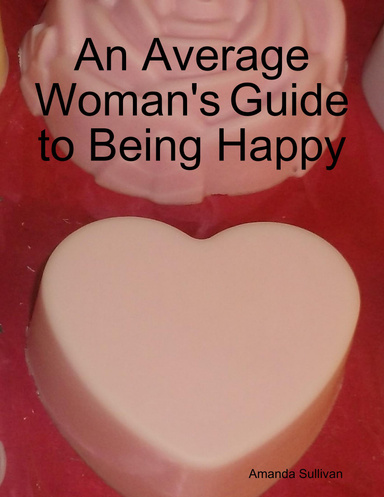 An Average Woman's Guide to Being Happy