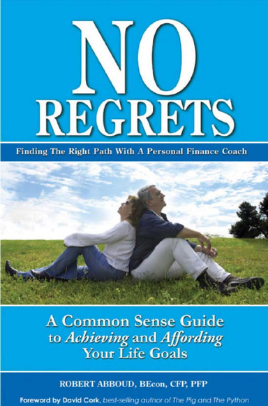 No Regrets, A Common Sense Guide to Achieving and Affording Your Life Goals