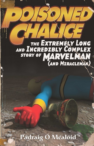 Poisoned Chalice: The Extremely Long and Incredibly Complex Story of Marvelman (and Miracleman)