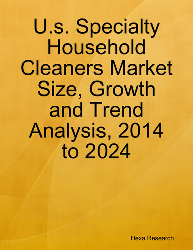 U.s. Specialty Household Cleaners Market Size, Growth and Trend Analysis, 2014 to 2024