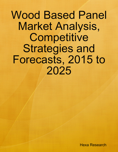 Wood Based Panel Market Analysis, Competitive Strategies and Forecasts, 2015 to 2025