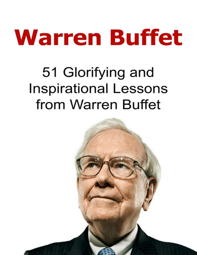 Warren Buffet: 51 Glorifying and Inspirational Lessons from Warren Buffet