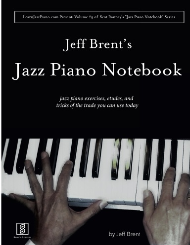 Jeff Brent's Jazz Piano Notebook - Volume 4 of Scot Ranney's "Jazz Piano Notebook Series"
