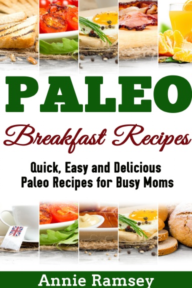 Paleo Breakfast Recipes: Quick, Easy and Delicious Paleo Recipes for Busy Moms
