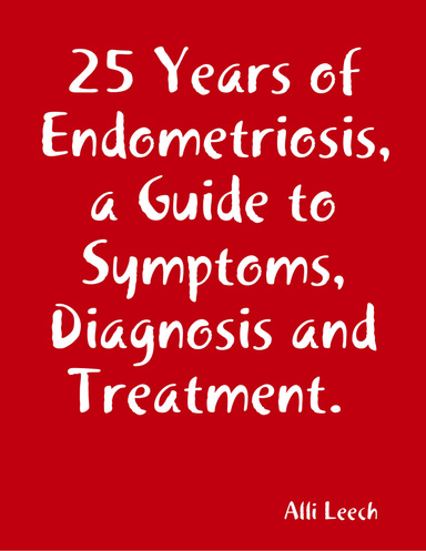 25 Years of Endometriosis,  a Guide to Symptoms, Diagnosis and Treatment.