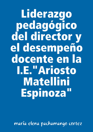 Liderazgo pedagógico del director y el desempeño docente en la I.E."Ariosto Matellini Espinoza"