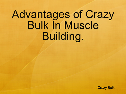 Advantages of Crazy Bulk In Muscle Building.