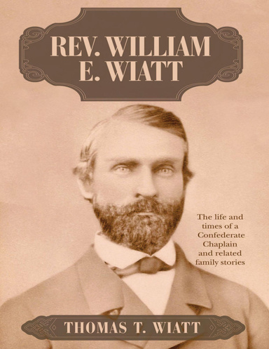 Rev. William E. Wiatt: The Life and Times of a Confederate Chaplain and Related Family Stories