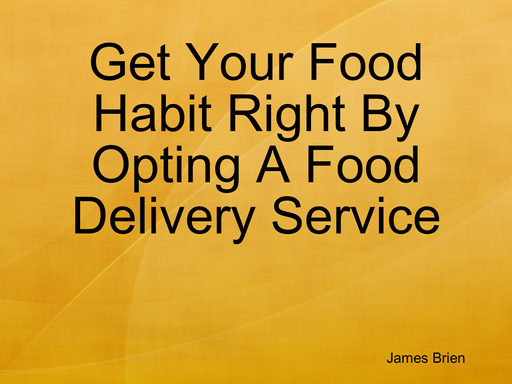 Get Your Food Habit Right By Opting A Food Delivery Service