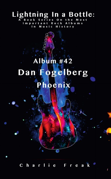 Lightning In a Bottle: A Book Series On the Most Important Rock Albums In Music History Album # 42 Dan Fogelberg Phoenix