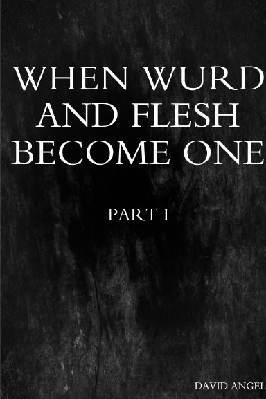 When Wurd and Flesh Become One - Part 1