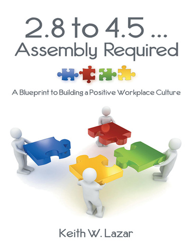 2.8 to 4.5 … Assembly Required: A Blueprint to Building a Positive Workplace Culture