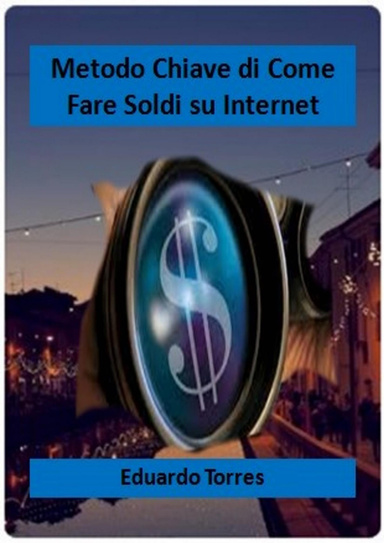 Metodo Chiave di Come fare Soldi su Internet